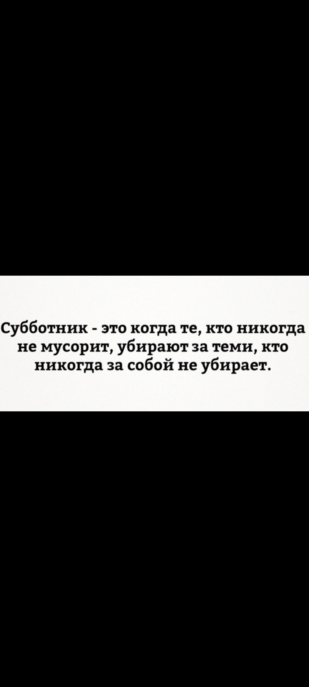 Субботник - это когда те, кто никогда не мусорит, убирают за теми, кто никогда за собой не убирает.