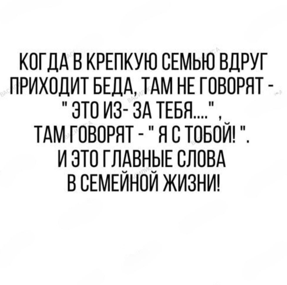 КОГДА В КРЕПКУЮ СЕМЬЬЮ ВДРУГ ПРИХОДИТ БЕДА, ТАМ НЕ ГОВОРЯТ - \