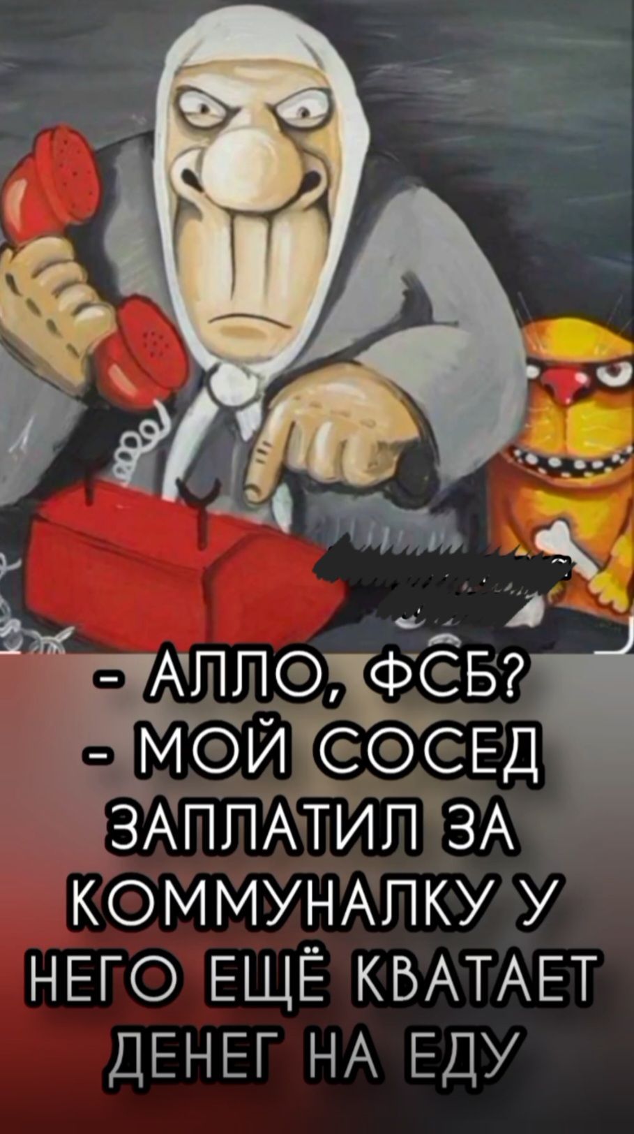 - АЛЛЮ, ФСБ?
- МОЙ СОСЕД ЗАПЛАТИЛ ЗА КОММУНАЛКУ У НЕГО ЕЩЁ ХВАТАЕТ ДЕНЕГ НА ЕДУ