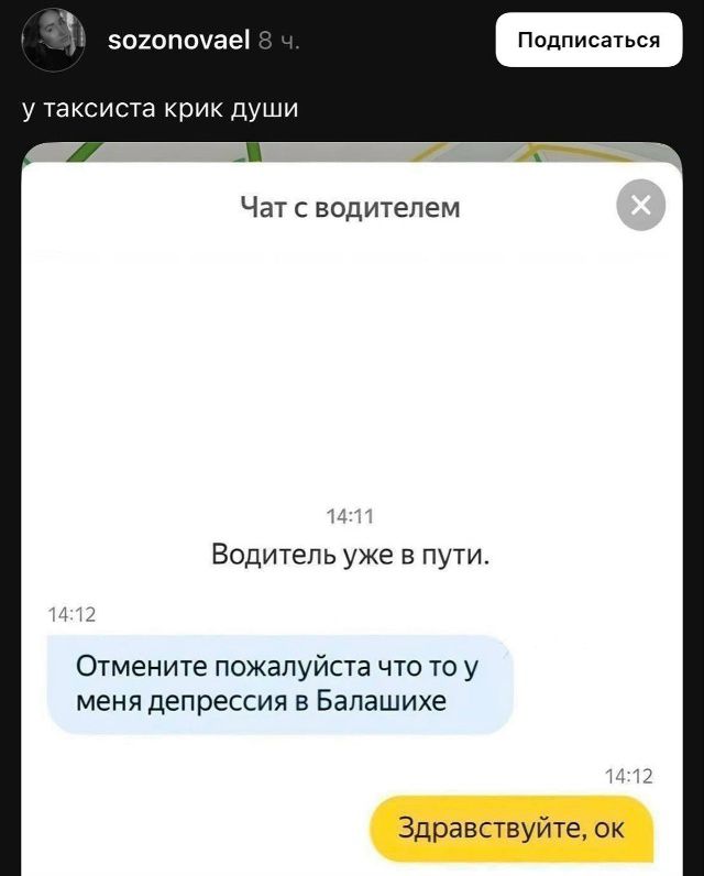 У таксиста крик души

Чат с водителем

Водитель уже в пути.
Отмените пожалуйста что то у меня депрессия в Балашихе
Здравствуйте, ок