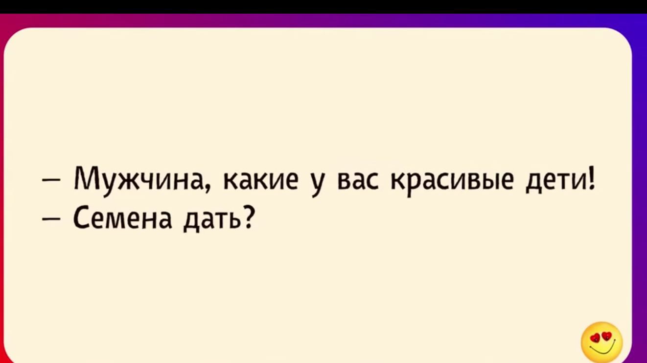 — Мужчина, какие у вас красивые дети! — Семена дать?
