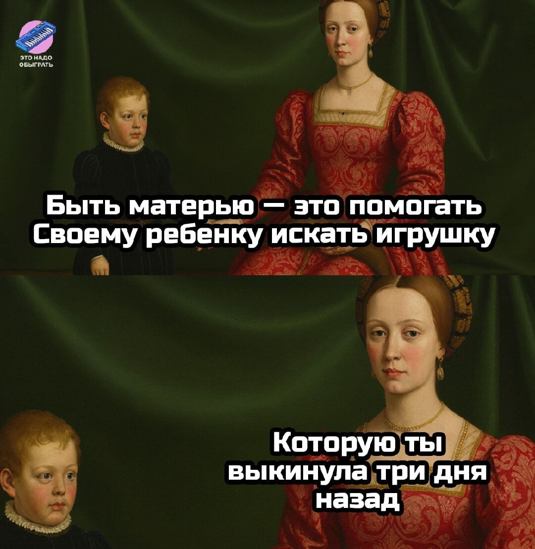 Быть матерью — это помогать Своему ребенку искать игрушку
Которую ты выкинула три дня назад