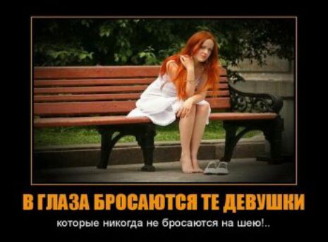 В глаза бросаются те девушки которые никогда не бросаются на шею!..