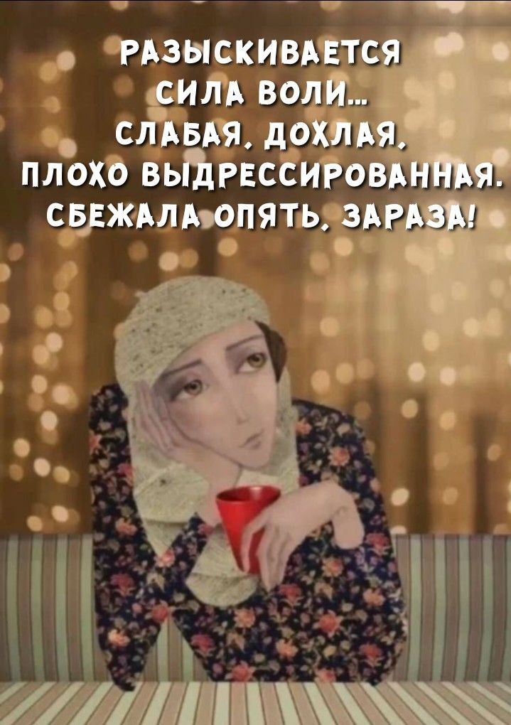 РАЗЫСКИВАЕТСЯ СИЛА ВОЛИ... СЛАБАЯ, ДОХЛАЯ, ПЛОХО ВЫДРЕССИРОВАННАЯ. СБЕЖАЛА ОПЯТЬ, ЗАРАЗА!