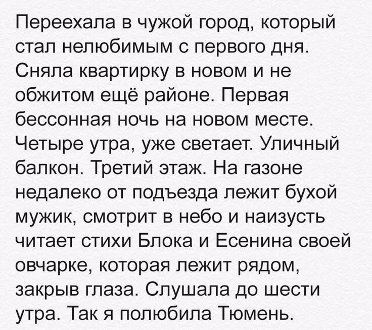 Переехала в чужой город, который стал нелюбимым с первого дня. Сняла квартирку в новом и не обжитом ещё районе. Первая бессонная ночь на новом месте. Четыре утра, уже светает. Уличный балкон. Третий этаж. На газоне недалеко от подъезда лежит бухой мужик, смотрит в небо и наизусть читает стихи Блока и Есенина своей овчарке, которая лежит рядом, закр