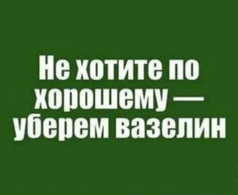 Не хотите по хорошему — уберем вазелин