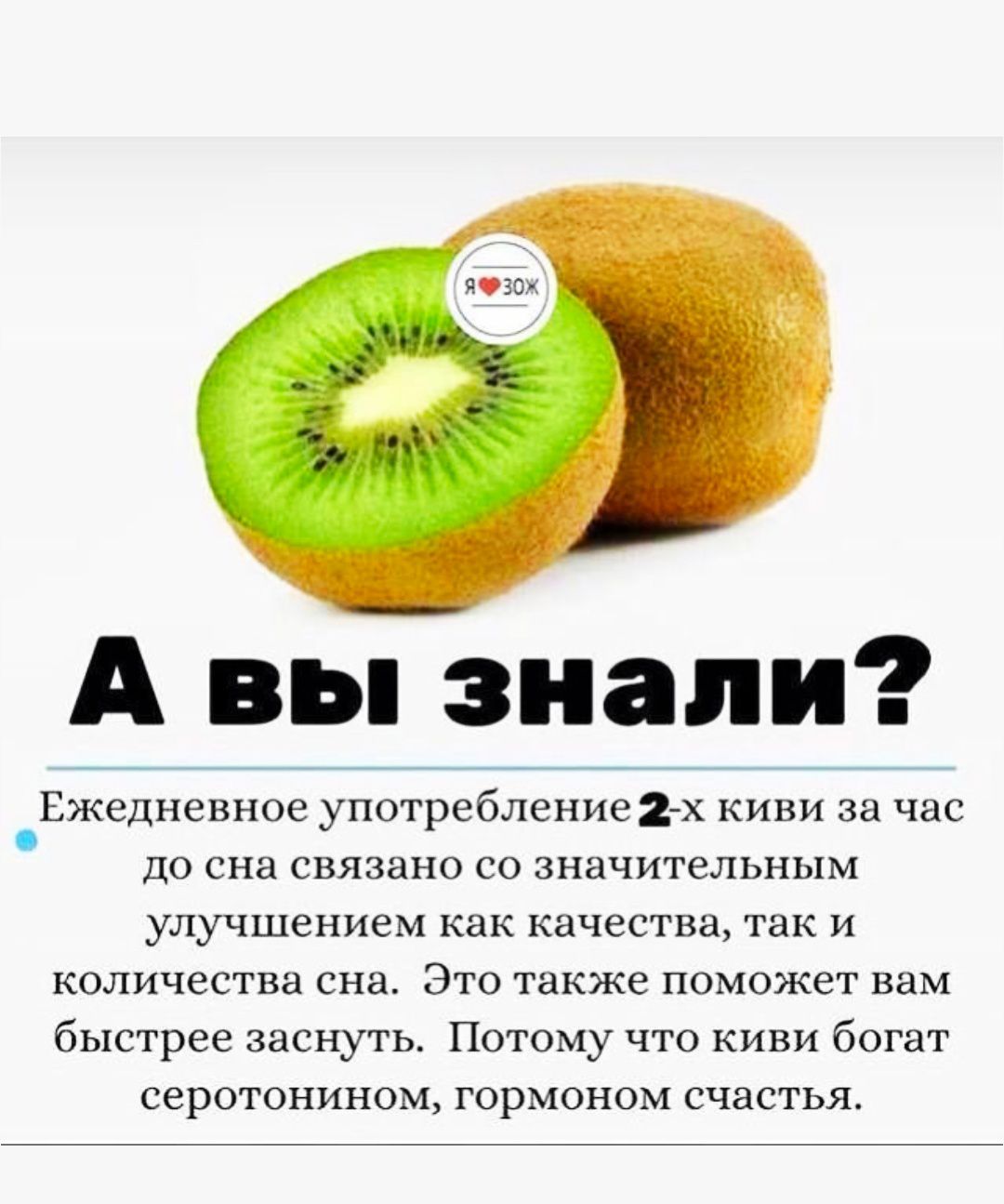 А вы знали? Ежедневное употребление 2-х киви за час до сна связано со значительным улучшением как качества, так и количества сна. Это также поможет вам быстрее заснуть. Потому что киви богаты серотонином, гормоном счастья.