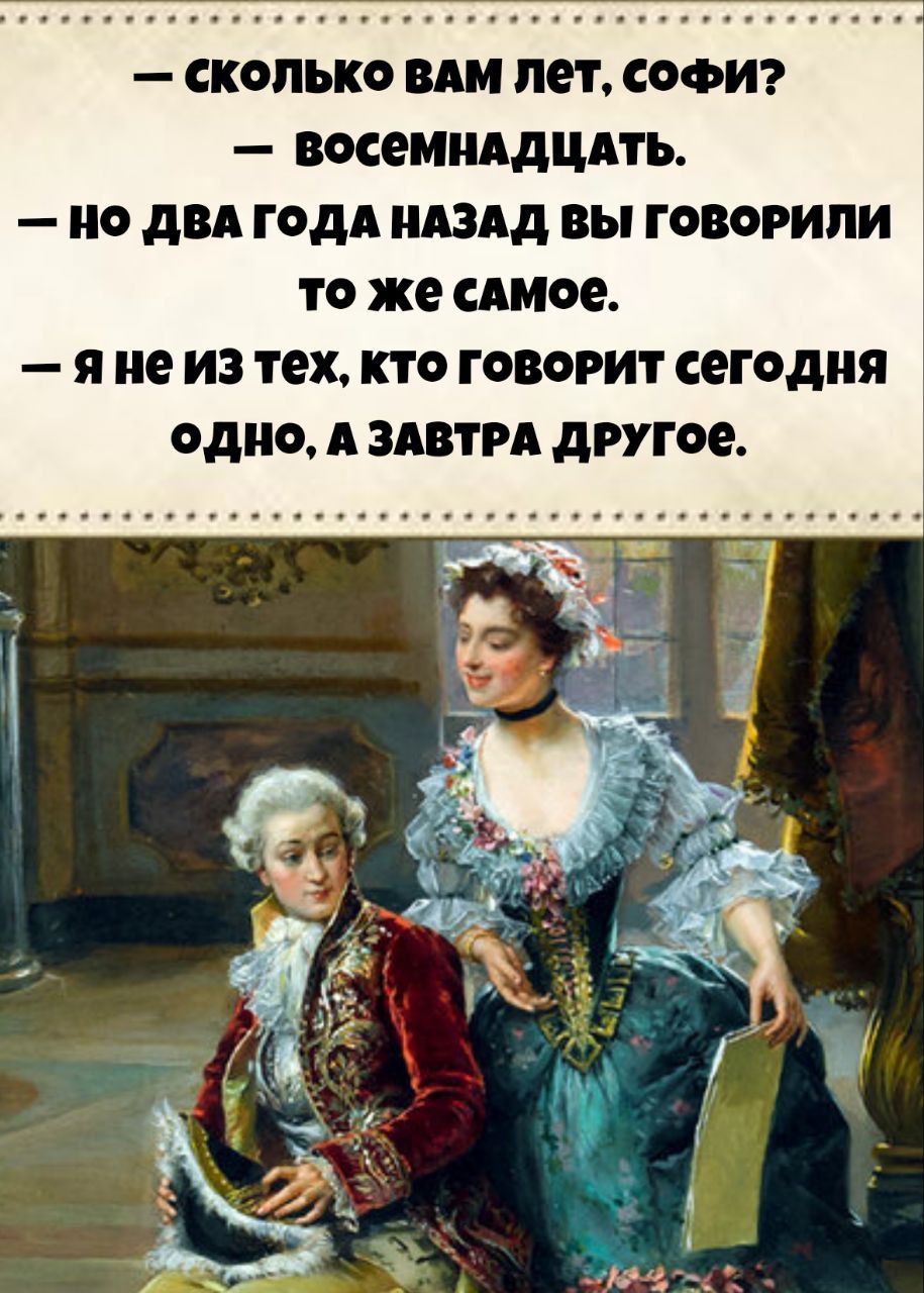 — Сколько вам лет, Софі? 
— Восемнадцать. 
— Но два года назад вы говорили то же самое. 
— Я не из тех, кто говорит сегодня одно, а завтра другое.