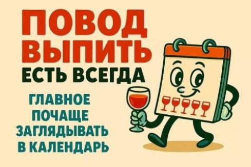 ПОВОД ВЫПИТЬ ЕСТЬ ВСЕГДА ГЛАВНОЕ ПОЧАЩЕ ЗАГЛЯДЫВАТЬ В КАЛЕНДАРЬ