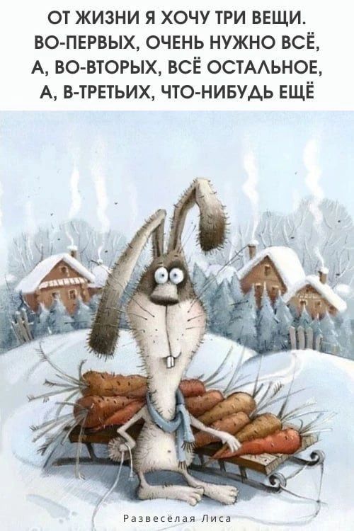 ОТ ЖИЗНИ Я ХОЧУ ТРИ ВЕЩИ. ВО-ПЕРВЫХ, ОЧЕНЬ НУЖНО ВСЁ, А, ВО-ВТОРЫХ, ВСЁ ОСТАЛЬНОЕ, А, В-ТРЕТЬИХ, ЧТО-НИБУДЬ ЕЩЁ\nРазвесёлaя Лиса