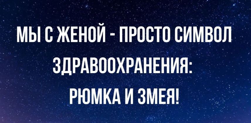 МЫ С ЖЕНОЙ - ПРОСТО СИМВОЛ ЗДРАВООХРАНЕНИЯ: РЮМКА И ЗМЕЯ!