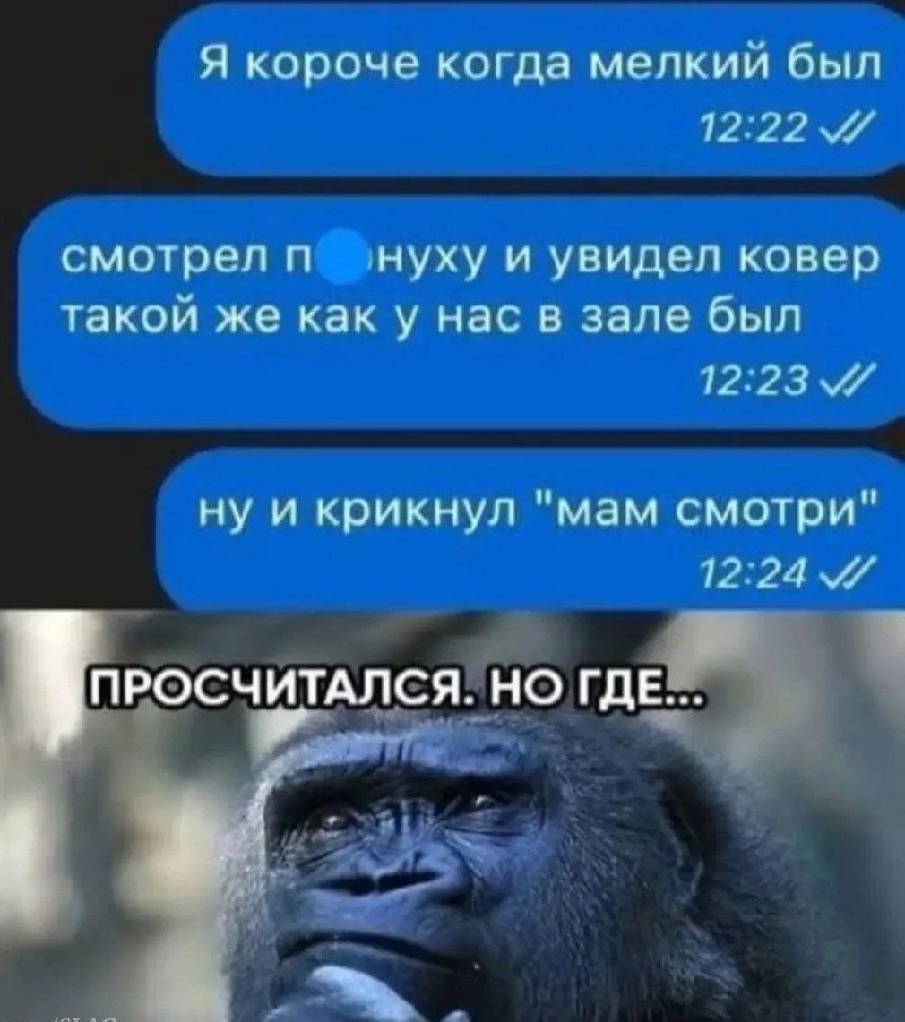 Я короче когда маленький был
смотрел п***нуху и увидел ковер такой же как у нас в зале был
ну и крикнул 