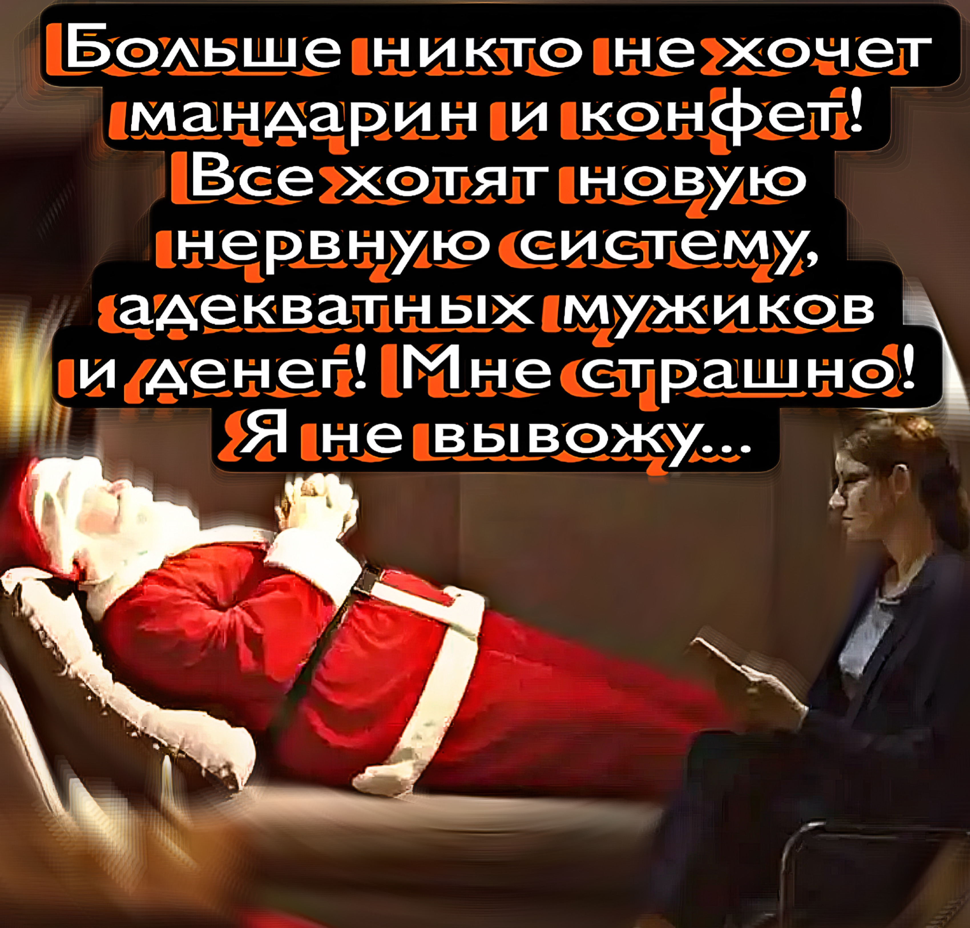 Больше никто не хочет мандарин и конфет! Все хотят новую нервную систему, адекватных мужиков и денег! Мне страшно! Я не выхожу...