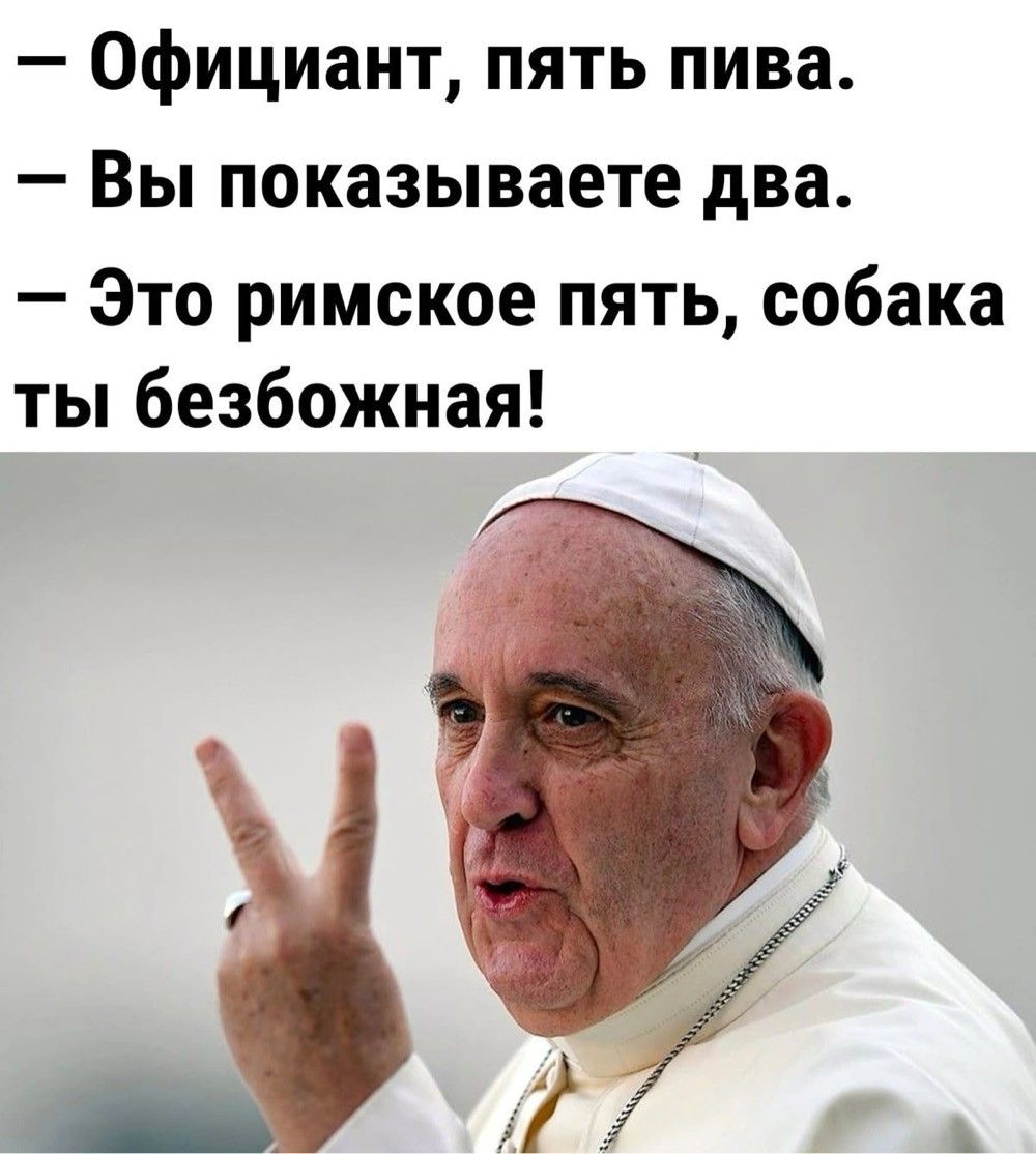 - Официант, пять пива.
- Вы показываете два.
- Это римское пять, собака ты безбожная!