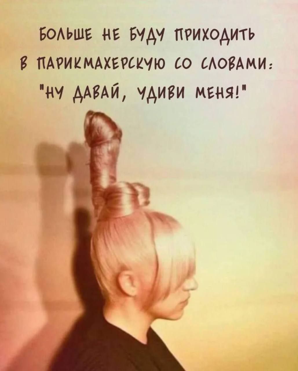 БОЛЬШЕ НЕ БУДУ ПРИХОДИТЬ В ПАРИКМАХЕРСКУЮ СО СЛОВАМИ: 