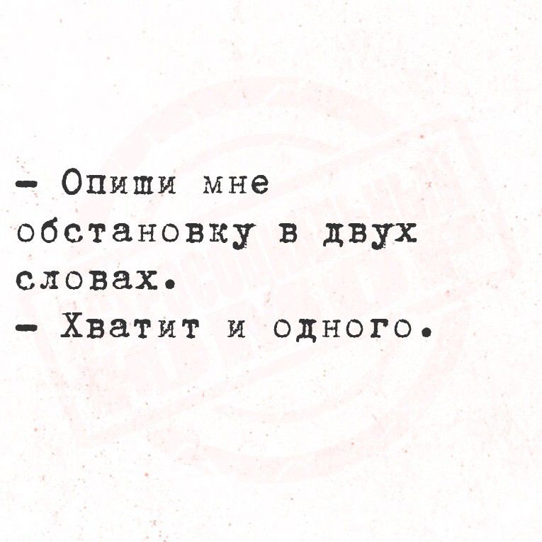 - Опиши мне обстановку в двух словах. - Хватит и одного.
Session ID: 1055991.