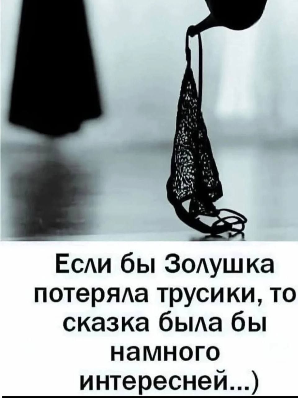 Если бы Золушка потеряла трусики, то сказка была бы намного интереснее...)