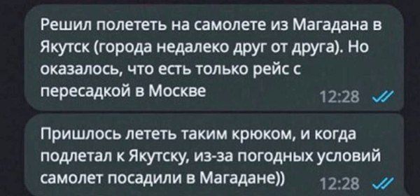Решил полететь на самолете из Магадана в Якутск (города недалеко друг от друга). Но оказалось, что есть только рейс с пересадкой в Москве. Пришлось лететь таким крюком, и когда подлетал к Якутску, из-за погодных условий самолет посадили в Магадане).