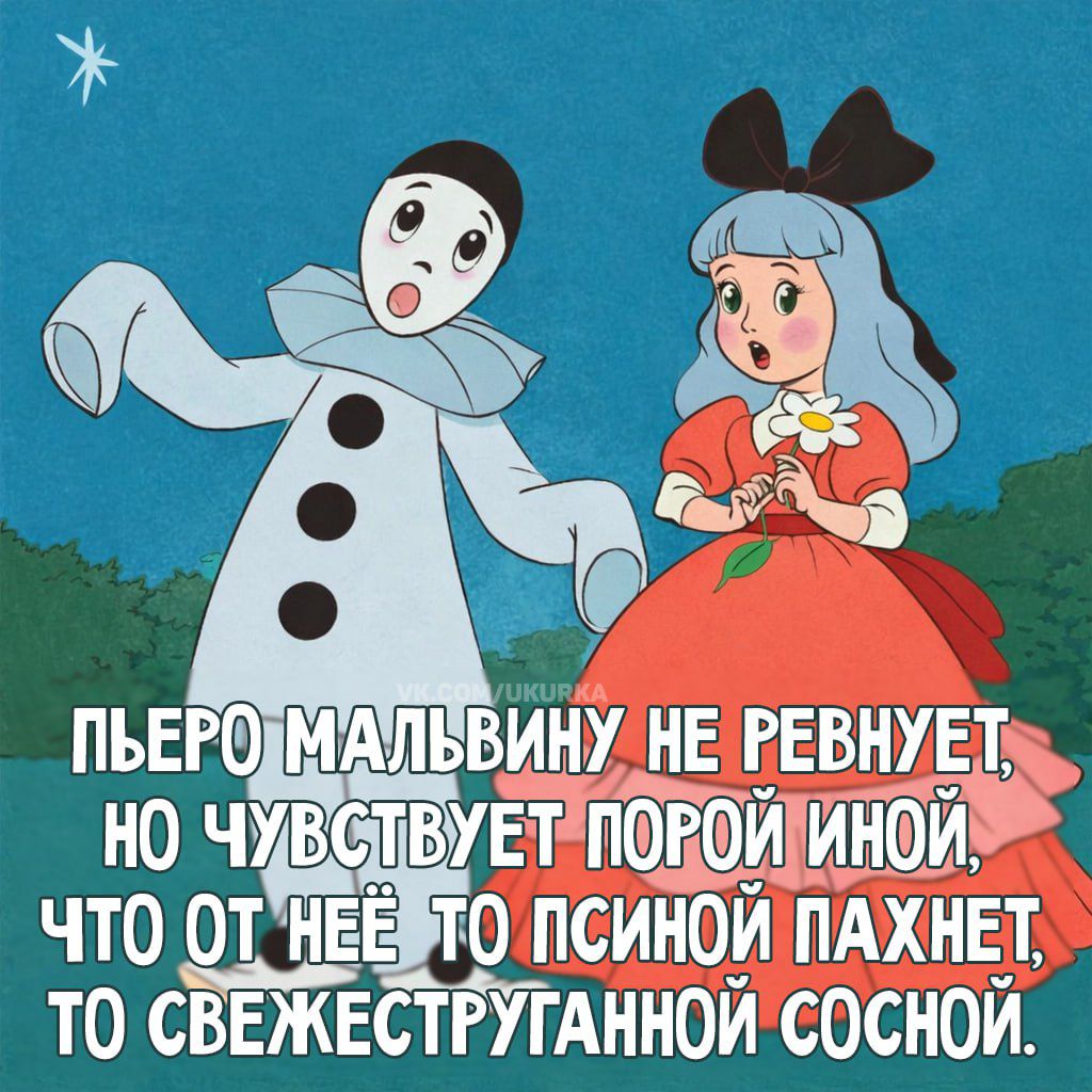 ПЬЕРО МАЛЬВИНУ НЕ РЕВНУЕТ, НО ЧУВСТВУЕТ ПОРОЙ ИНОЙ, ЧТО ОТ НЕЁ ТО ПСИНОЙ ПАХНЕТ, ТО СВЕЖЕСТРУГАННОЙ СОСНОЙ.