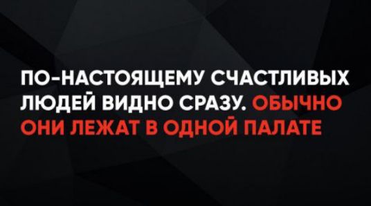 ПО-НАСТОЯЩЕМУ СЧАСТЛИВЫХ ЛЮДЕЙ ВИДНО СРАЗУ. ОБЫЧНО ОНИ ЛЕЖАТ В ОДНОЙ ПАЛАТЕ
Session ID: 1056438.