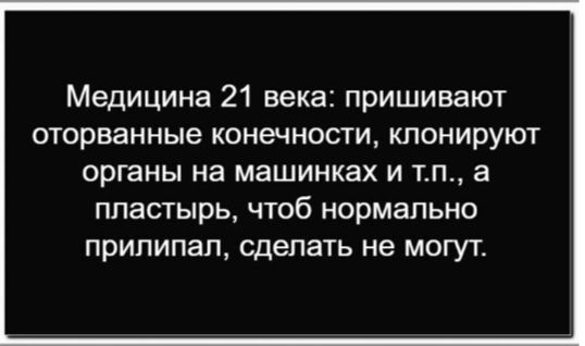 Медицина 21 века: пришивают оторванные конечности, клонируют органы на машинках и т.п., а пластырь, чтоб нормально прилилипал, сделать не могут.