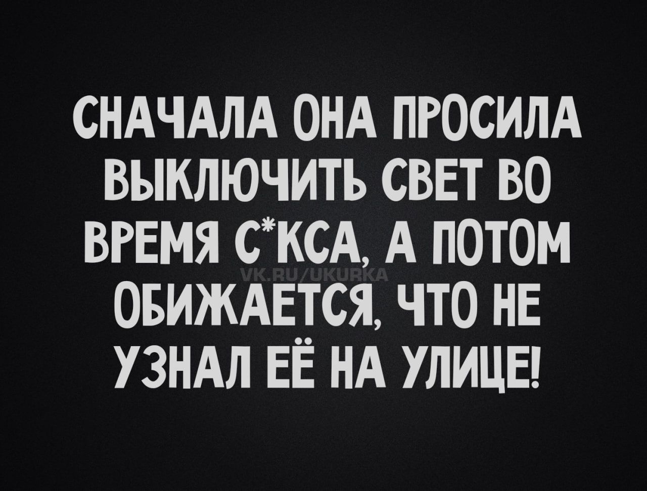 СНАЧАЛА ОНА ПРОСИЛА ВЫКЛЮЧИТЬ СВЕТ ВО ВРЕМЯ С*КСА, А ПОТОМ ОБИДИТСЯ, ЧТО НЕ УЗНАЛ ЕЁ НА УЛИЦЕ!