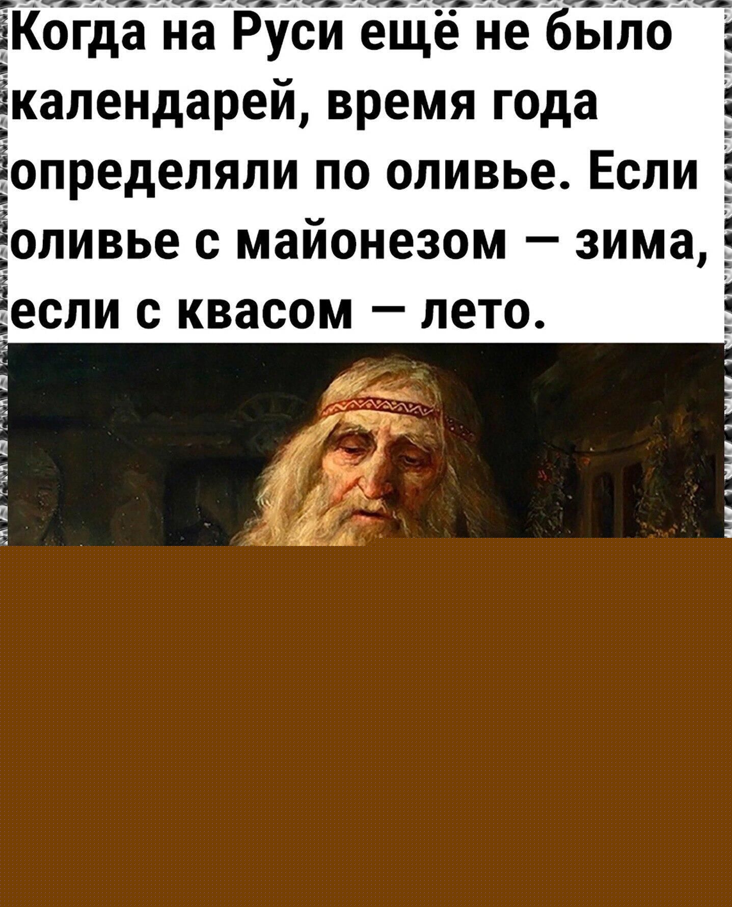 Когда на Руси ещё не было календарей, время года определяли по оливье. Если оливье с майонезом — зима, если с квасом — лето.