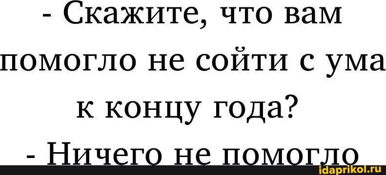 Скажите, что вам помогло не сойти с ума к концу года? - Ничего не помогло