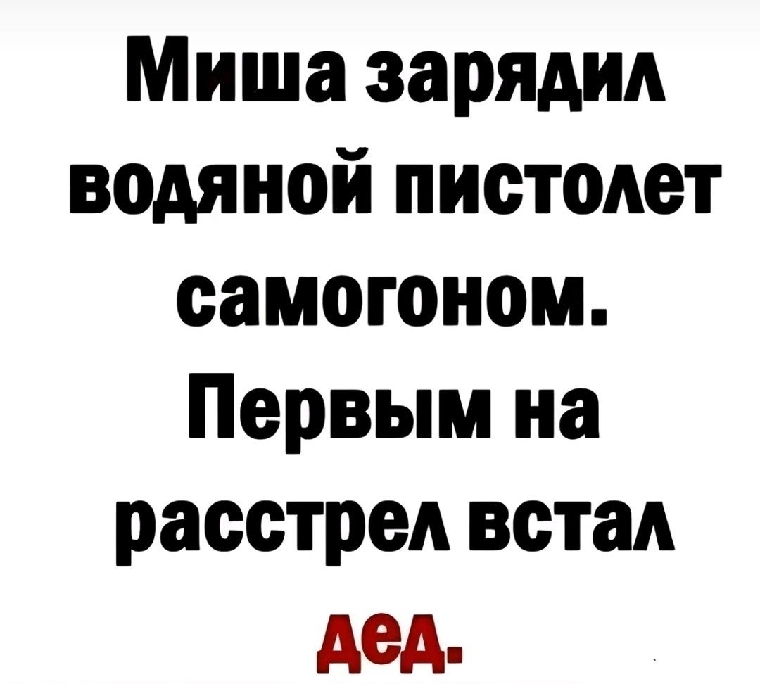 Миша зарядил водяной пистолет самогоном. Первым на расстрел встал дед.