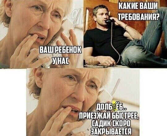КАКИЕ ВАШИ ТРЕБОВАНИЯ?
ВАШ РЕБЁНОК У НАС
ДОЛБОЁ, ПРИЕЗЖАЙ БЫСТРЕЕ, (САДИК СКОРО ЗАКРИВАЕТСЯ)
