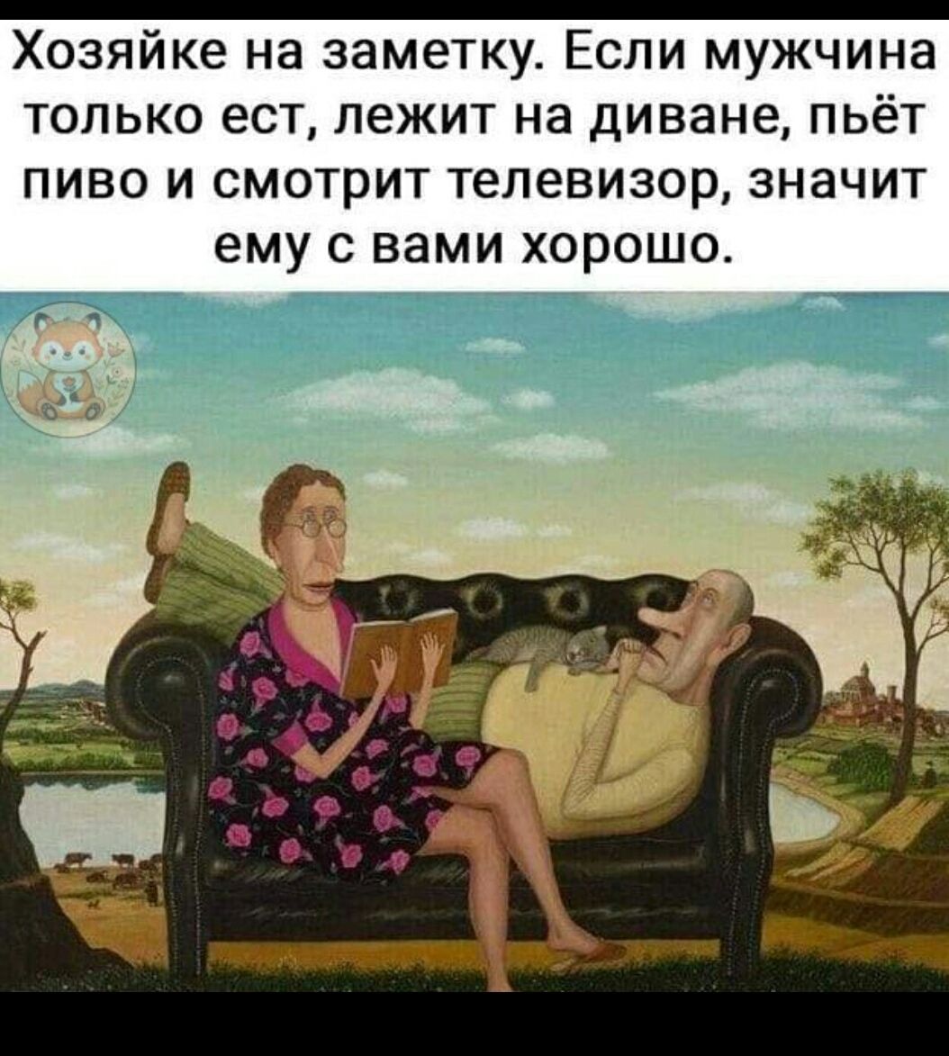 Хозяйке на заметку. Если мужчина только есть, лежит на диване, пьёт пиво и смотрит телевизор, значит ему с вами хорошо.