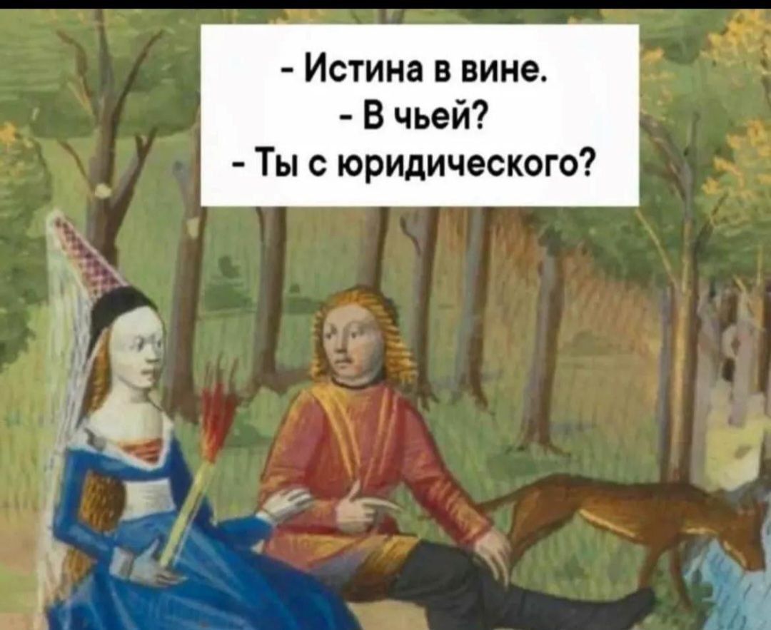 - Истина вине. 
- В чёй? 
- Ты с юридического?