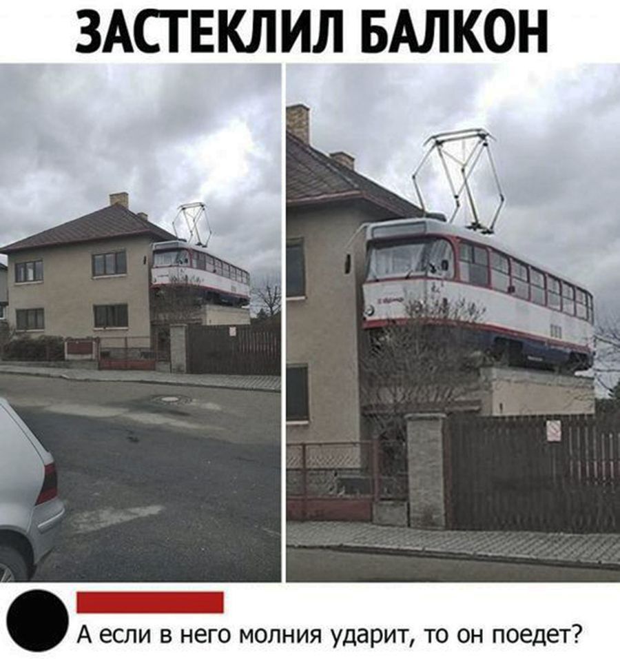 ЗАСТЕКЛИЛ БАЛКОН
А если в него молния ударит, то он поедет?