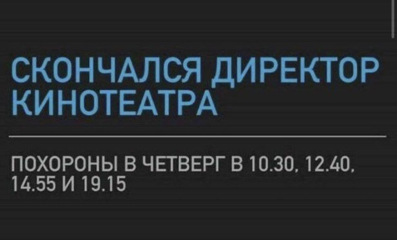 СКОНЧАЛСЯ ДИРЕКТОР КИНОТЕАТРА\nПОХОРОНЫ В ЧЕТВЕРГ В 10.30, 12.40, 14.55 И 19.15