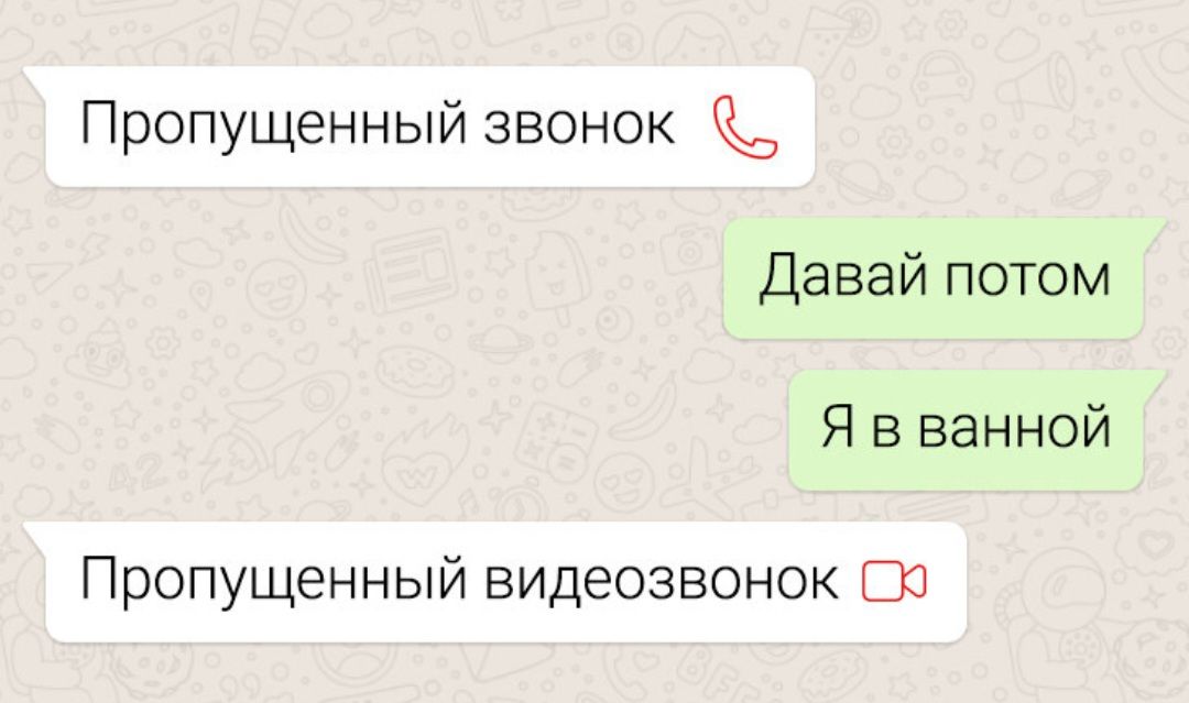 Пропущенный звонок
Давай потом
Я в ванной
Пропущенный видео-звонок