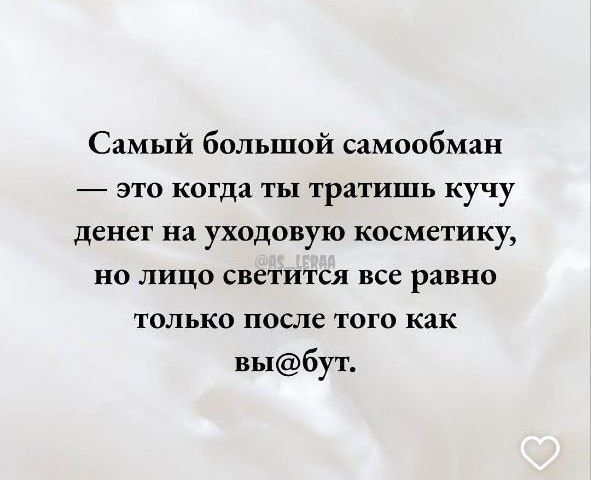 Самый большой самообман — это когда ты тратишь кучу денег на уходовую косметику, но лицо светится все равно только после того как вы@бут.