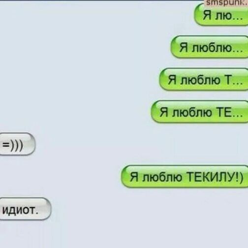 Я люблю...
Я люблю...
Я люблю Т...
Я люблю TE...
Я люблю ТЕКИЛУ!)
идиот.