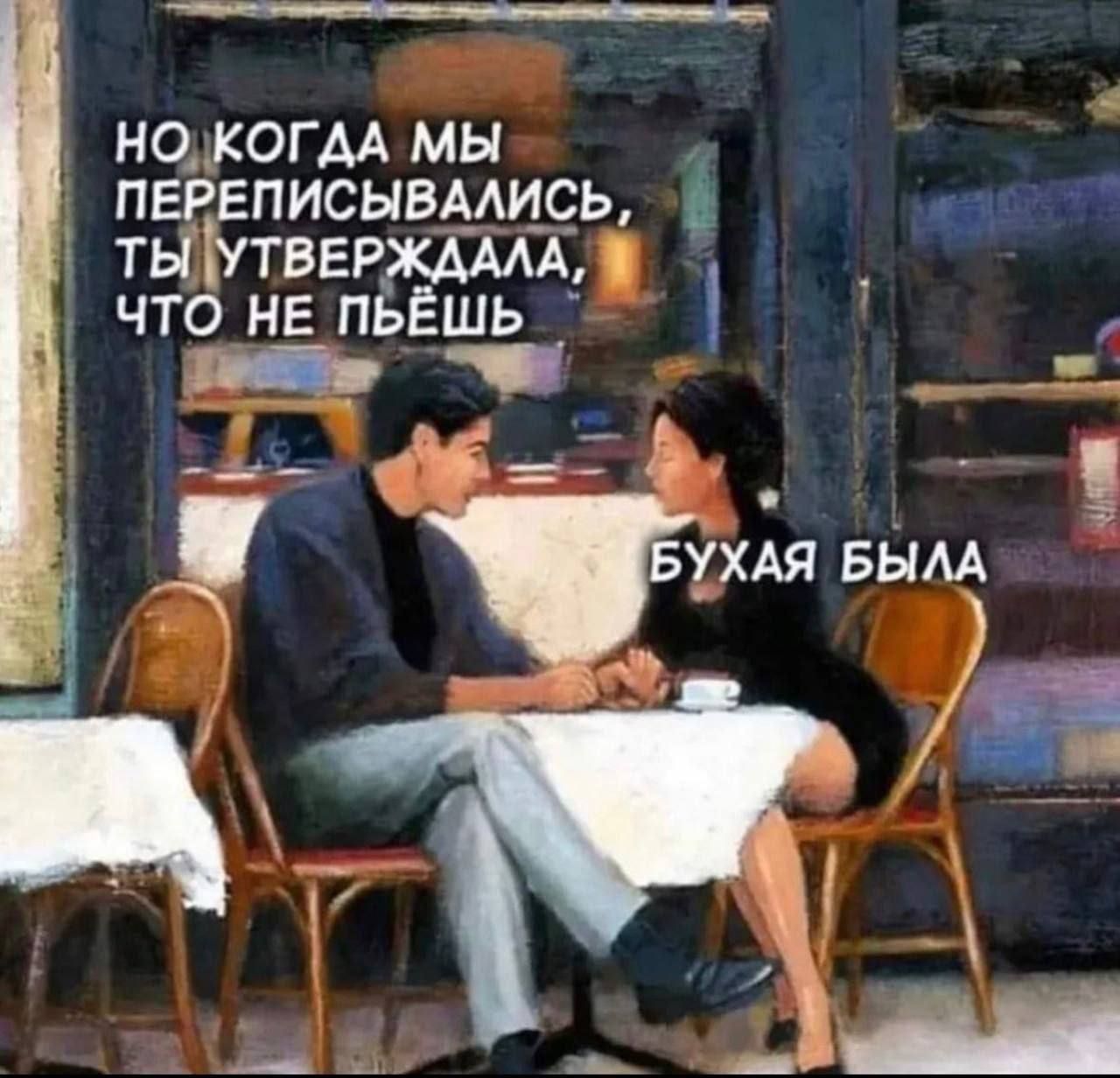 НО КОГДА МЫ ПЕРЕПИСЫВАЛИСЬ, ТЫ УТВЕРЖДАЛА, ЧТО НЕ ПЬЁШЬ
БУХАЯ БЫЛА