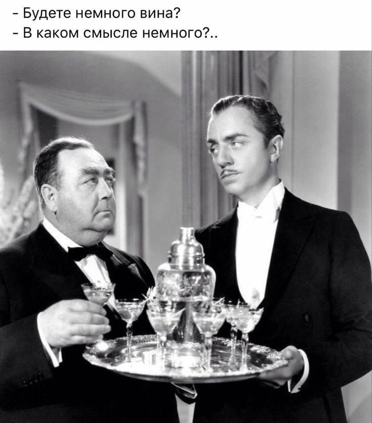 - Будете немного вина?
- В каком смысле немного?..