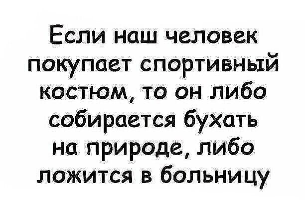 Если наш человек покупает спортивный костюм, то он либо собирается бухать на природе, либо лежится в больницу