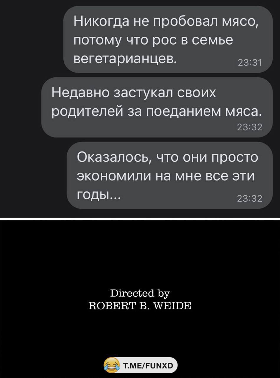 Никогда не пробовал мясо, потому что рос в семье вегетарианцев.
Недавно заступакл своих родителей за поеданием мяса.
Оказалось, что они просто экономили на мне все эти годы...