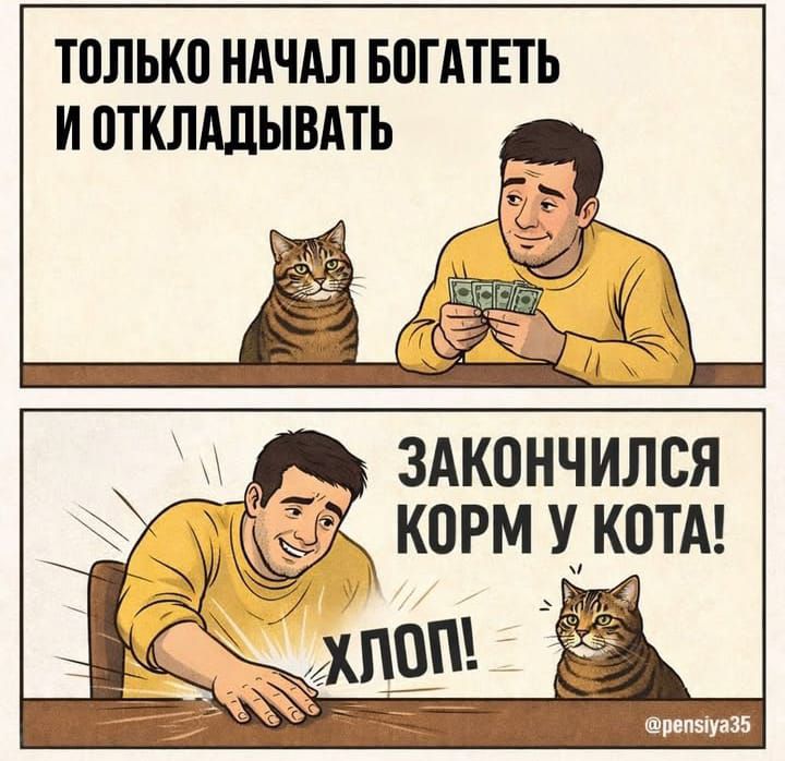 ТОЛЬКО НАЧАЛ БОГАТЕТЬ И ОТКЛАДЫВАТЬ

ЗАКОНЧИЛСЯ КОРМ У КОТА! ХЛОП!
