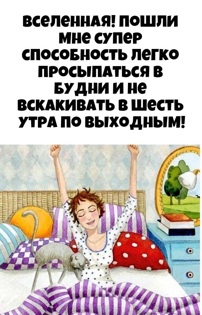 вселенная! пошли мне супер способность легко просыпаться в будни и не вскакивать в шесть утра по выходным!