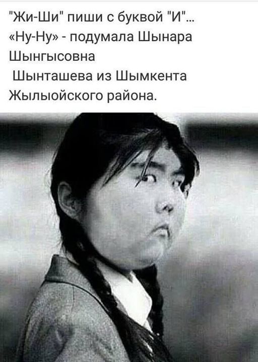 “Жи-Ши” пиши с буквой “И”... «Ну-Ну» - подумала Шынара Шынгысовна Шынтагшева из Шымкента Жылойский района.