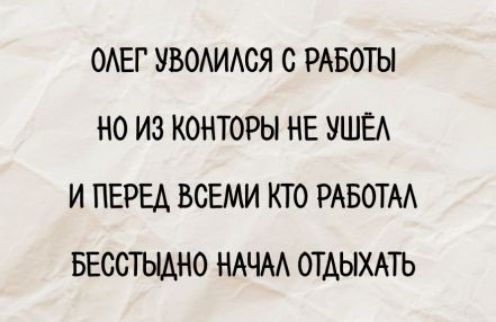 ОЛЕГ УВОЛИЛСЯ С РАБОТЫ НО ИЗ КОНТОРЫ НЕ УШЁЛ И ПЕРЕД ВСЕМИ КТО РАБОАЛ ТАЛ БЕССТЫДНО НАЧАЛ ОТДЫХАТЬ
