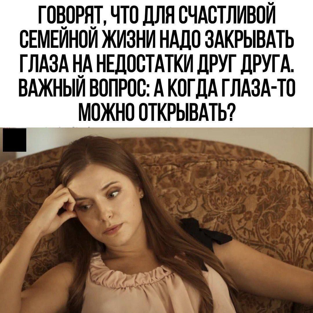 ГОВОРЯТ, ЧТО ДЛЯ СЧАСТЛИВОЙ СЕМЕЙНОЙ ЖИЗНИ НАЛОЖЕВАТЬ ГЛАЗА НА НЕДОСТАТКИ ДРУГ ДРУГА. ВАЖНЫЙ ВОПРОС: А КОГДА ГЛАЗА-ТО МОЖНО ОТКРЫВАТЬ?