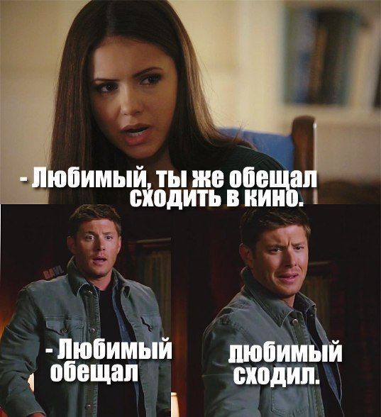 - Любимый, ты же обещал сходить в кино.
- Любимый обещал
Любимый сходил.