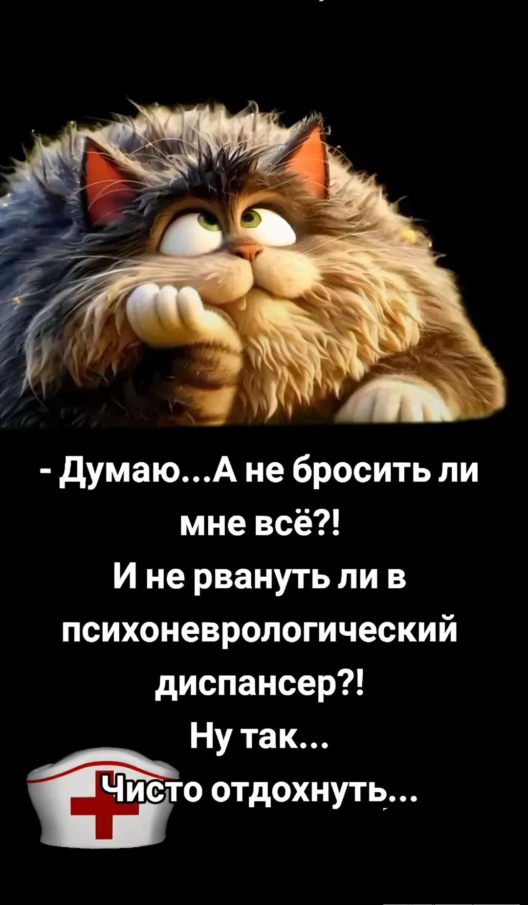 - Думаю...А не бросить ли мне всё?!
И не рвануть ли в психоневрологический диспансер?!
Ну так...
Чисто отдохнуть...