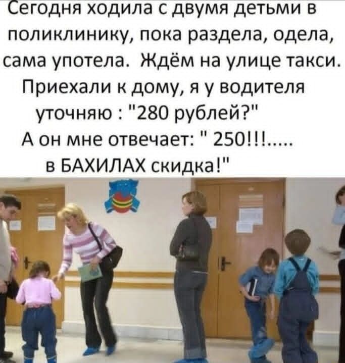 Сегодня ходила с двумя детьми в поликлинику, пока раздeла, одела, сама улеглась? Ждём на улице такси. Приехали к дому, я у водителя уточняю: 