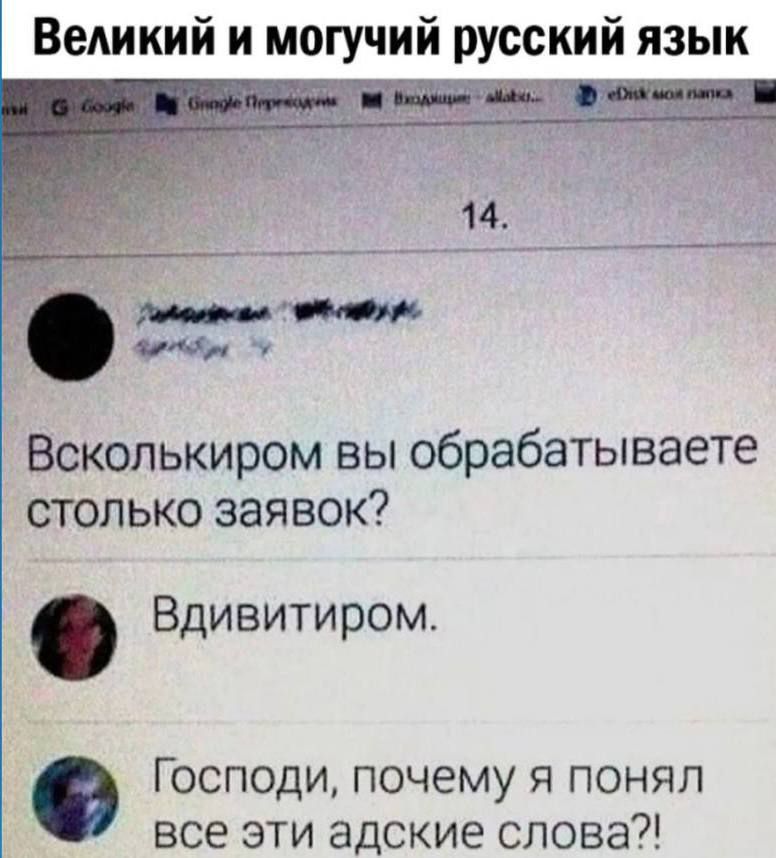 Великий и могучий русский язык

14.

[blurred] Всколькиром вы обрабатываете столько заявок?

[avatar] Вдитьитом.

[avatar] Господи, почему я понял все эти адские слова?!